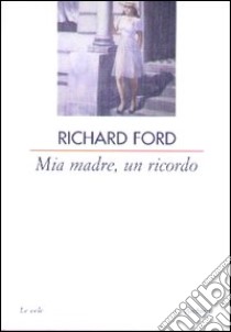 Mia madre, un ricordo libro di Ford Richard