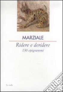 Ridere e deridere. 130 epigrammi libro di Marziale Marco Valerio