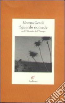 Sguardo nomade nell'Eldorado dell'Europa libro di Gentili Moreno