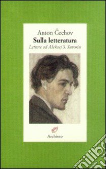 Sulla letteratura. Lettere ad Aleksej S. Suvorin libro di Cechov Anton