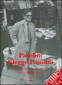 Pasolini rilegge Pasolini. Con CD libro di Cardillo Giuseppe; Fontanella L. (cur.)