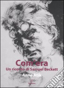 Com'era. Un ricordo di Samuel Beckett libro di Atik Anne