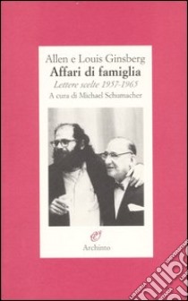 Affari di famiglia. Lettere scelte 1957-1965 libro di Ginsberg Allen - Ginsberg Louis