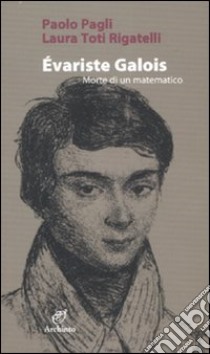 Évariste Galois. Morte di un matematico libro di Pagli Paolo; Toti Rigatelli Laura