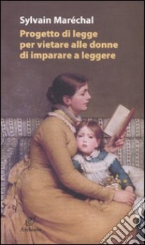 Progetto di legge per vietare alle donne d'imparare a leggere libro di Maréchal Sylvain; Badellino E. (cur.)