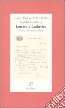 Lettere a Ludovica libro di Pavese Cesare; Ginzburg Natalia; Balbo Felice; Ginzburg C. (cur.)