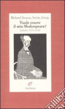 Vuole essere il mio Shakespeare? Lettere (1931-1935) libro di Strauss Richard; Zweig Stefan; Di Vanni R. (cur.)