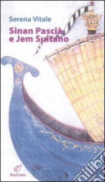 Sinan Pascià e Jem Sultano libro di Vitale Serena