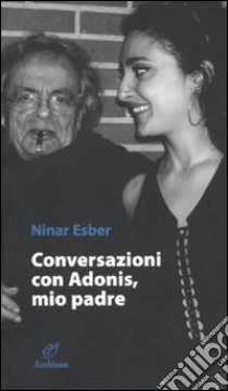 Conversazione con Adonis, mio padre libro di Esber Ninar