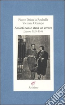 Amarti non è stato un errore. Lettere 1929-1944 libro di Drieu La Rochelle Pierre; Ocampo Victoria; Hervier J. (cur.)