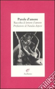 Parole d'amore. Raccolte di lettere d'amore libro di Discacciati R. (cur.)