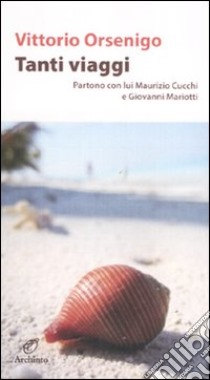 Tanti viaggi. Partono con lui Maurizio Cucchi e Giovanni Mariotti libro di Orsenigo Vittorio