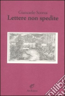 Lettere non spedite libro di Scorza Giancarlo