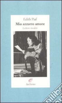 Mio azzurro amore. Lettere inedite libro di Piaf Edith