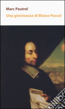 Una giovinezza di Blaise Pascal libro di Pautrel Marc