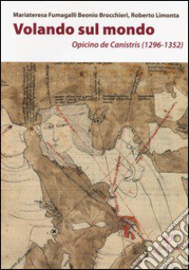 Volando sul mondo. Opicino de Canistris (1296-1352) libro di Fumagalli Beonio Brocchieri Mariateresa; Limonta Roberto