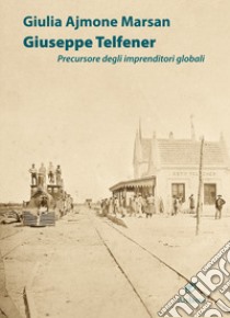 Giuseppe Telfener. Precursore degli imprenditori globali libro di Ajmone Marsan Giulia