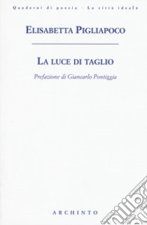 La luce di taglio libro di Pigliapoco Elisabetta