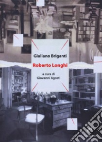 Roberto Longhi libro di Briganti Giuliano; Agosti G. (cur.)