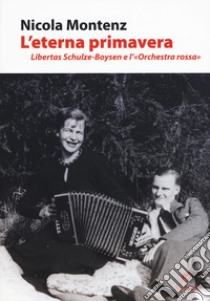 L'eterna primavera. Libertas Schulze-Boysen e l'«Orchestra rossa» libro di Montenz Nicola