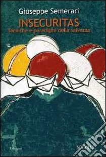 Insecuritas. Tecniche e paradigmi di salvezza libro di Semerari Giuseppe