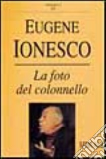 La foto del colonnello libro di Ionesco Eugène