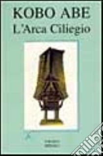 L'arca Ciliegio libro di Abe Kobo