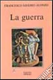 La guerra libro di Alonzo Francesco S.