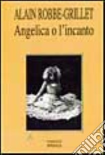 Angelica o l'incanto libro di Robbe-Grillet Alain