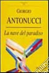 La nave del paradiso libro di Antonucci Giorgio