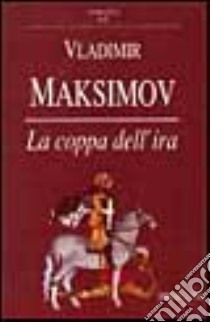 La coppa dell'ira libro di Maksimov Vladimir