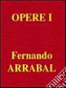 Opere I (1) libro di Arrabal Fernando