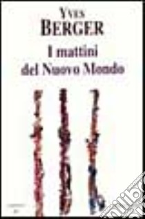 I mattini del nuovo mondo libro di Berger Yves