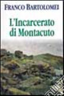 L'incarcerato di Montacuto libro di Bartolomei Franco