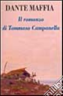 Il romanzo di Tommaso Campanella libro di Maffia Dante