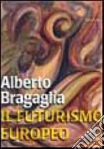 Il futurismo europeo libro di Bragaglia Alberto