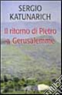 Il ritorno di Pietro a Gerusalemme libro di Katunarich Sergio M.