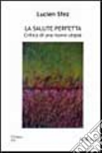 La salute perfetta. Critica di una nuova utopia libro di Sfez Lucien