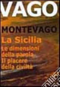 La Sicilia. Le dimensioni della parola. Il piacere della civiltà libro di Montevago