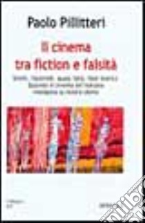 Il cinema tra fiction e falsità. Simili, facsimili, quasi falsi, falsi storici. Quando il cinema all'italiana manipola la nostra storia libro di Pillitteri Paolo