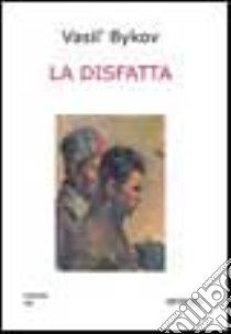 La disfatta libro di Bykov Vasil'