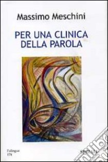 Per una clinica della parola libro di Meschini Massimo