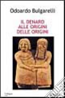 Il denaro alle origini delle origini libro di Bulgarelli Odoardo