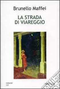 La strada di Viareggio libro di Maffei Brunello