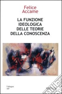 La funzione ideologica delle teorie della conoscenza libro di Accame Felice