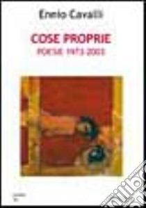 Cose proprie. Poesie 1973-2003 libro di Cavalli Ennio