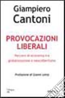 Provocazioni liberali. Percorsi di economia tra globalizzazione e neocolbertismo libro di Cantoni Giampiero