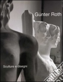 Sculture e disegni libro di Roth Günter D.