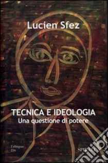 Tecnica e ideologia. Una questione di potere libro di Sfez Lucien