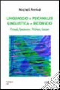 Linguaggio e psicanalisi. Linguistica e inconscio. Freud, Saussure, Pichon, Lacan libro di Arrivé Michel